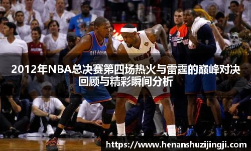 2012年NBA总决赛第四场热火与雷霆的巅峰对决回顾与精彩瞬间分析